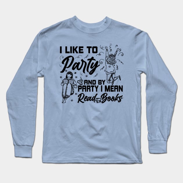 Like To Party And By Party I Mean Read Books Reading Gift Long Sleeve T-Shirt by Herotee